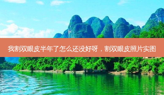 我割双眼皮半年了怎么还没好呀,割双眼皮照片实图-第1张图片-容颜讯 我割双眼皮半年了怎么还没好呀,割双眼皮照片实图-第1张图片-容颜讯