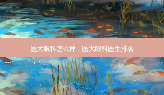 医大眼科怎么样,医大眼科医生排名-第1张图片-容颜讯 医大眼科怎么样,医大眼科医生排名-第1张图片-容颜讯