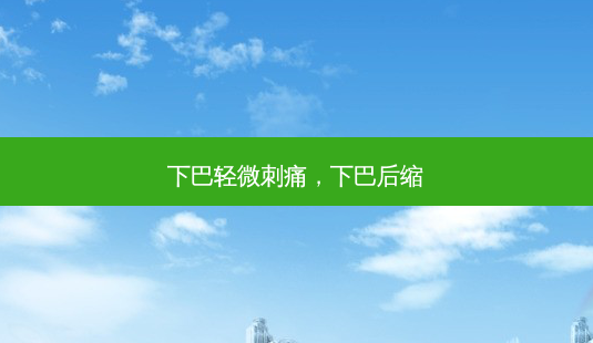 下巴轻微刺痛,下巴后缩-第1张图片-容颜讯 下巴轻微刺痛,下巴后缩-第1张图片-容颜讯