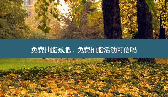 免费抽脂减肥，免费抽脂活动可信吗-第1张图片-容颜讯