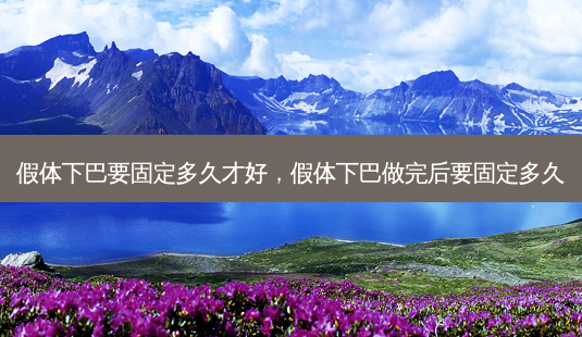 假体下巴要固定多久才好,假体下巴做完后要固定多久-第1张图片-容颜讯 假体下巴要固定多久才好,假体下巴做完后要固定多久-第1张图片-容颜讯