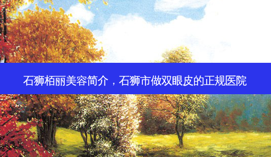 石狮栢丽美容简介,石狮市做双眼皮的正规医院-第1张图片-容颜讯 石狮栢丽美容简介,石狮市做双眼皮的正规医院-第1张图片-容颜讯