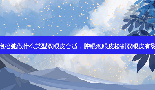 肿眼泡松弛做什么类型双眼皮合适,肿眼泡眼皮松割双眼皮有影响吗-第1张图片-容颜讯 肿眼泡松弛做什么类型双眼皮合适,肿眼泡眼皮松割双眼皮有影响吗-第1张图片-容颜讯