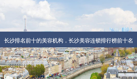 长沙排名前十的美容机构,长沙美容连锁排行榜前十名-第1张图片-容颜讯 长沙排名前十的美容机构,长沙美容连锁排行榜前十名-第1张图片-容颜讯