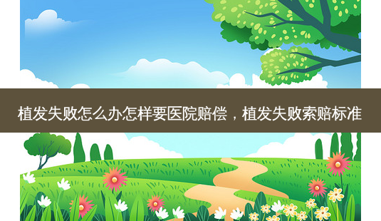 植发失败怎么办怎样要医院赔偿,植发失败索赔标准-第1张图片-容颜讯 植发失败怎么办怎样要医院赔偿,植发失败索赔标准-第1张图片-容颜讯