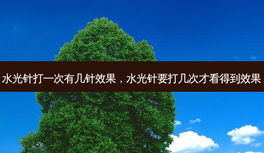 水光针打一次有几针效果,水光针要打几次才看得到效果-第1张图片-容颜讯 水光针打一次有几针效果,水光针要打几次才看得到效果-第1张图片-容颜讯