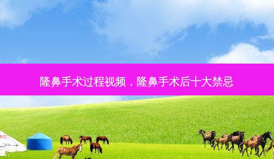 隆鼻手术过程视频,隆鼻手术后十大禁忌-第1张图片-容颜讯 隆鼻手术过程视频,隆鼻手术后十大禁忌-第1张图片-容颜讯