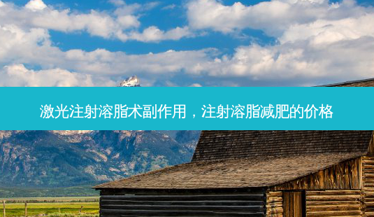 激光注射溶脂术副作用，注射溶脂减肥的价格-第1张图片-容颜讯