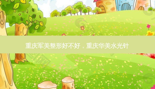 重庆军美整形好不好,重庆华美水光针-第1张图片-容颜讯 重庆军美整形好不好,重庆华美水光针-第1张图片-容颜讯