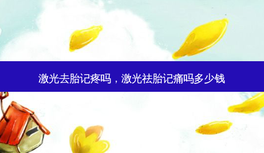 激光去胎记疼吗,激光祛胎记痛吗多少钱-第1张图片-容颜讯 激光去胎记疼吗,激光祛胎记痛吗多少钱-第1张图片-容颜讯