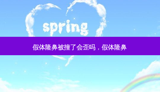 假体隆鼻被撞了会歪吗，假体隆鼻-第1张图片-容颜讯