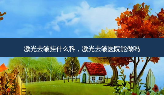 激光去皱挂什么科,激光去皱医院能做吗-第1张图片-容颜讯 激光去皱挂什么科,激光去皱医院能做吗-第1张图片-容颜讯
