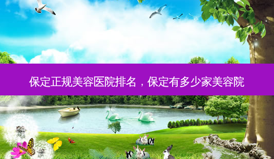 保定正规美容医院排名,保定有多少家美容院-第1张图片-容颜讯 保定正规美容医院排名,保定有多少家美容院-第1张图片-容颜讯