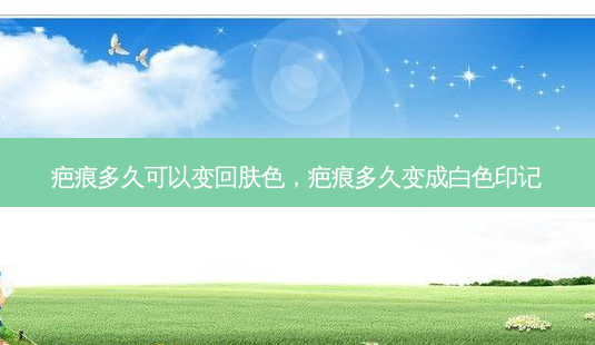 疤痕多久可以变回肤色，疤痕多久变成白色印记-第1张图片-容颜讯