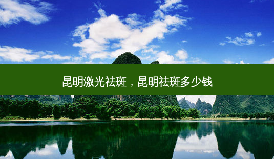 昆明激光祛斑，昆明祛斑多少钱-第1张图片-容颜讯