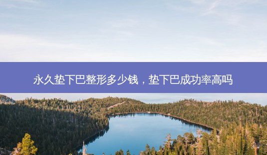 永久垫下巴整形多少钱,垫下巴成功率高吗-第1张图片-容颜讯 永久垫下巴整形多少钱,垫下巴成功率高吗-第1张图片-容颜讯