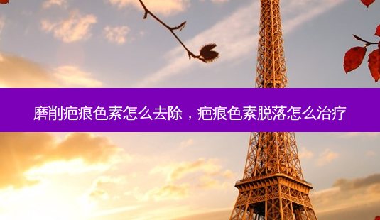 磨削疤痕色素怎么去除,疤痕色素脱落怎么-第1张图片-容颜讯 磨削疤痕色素怎么去除,疤痕色素脱落怎么-第1张图片-容颜讯
