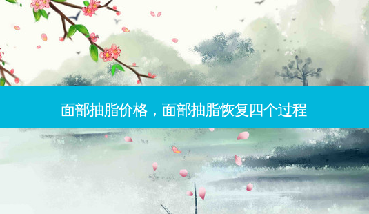 面部抽脂价格,面部抽脂恢复四个过程-第1张图片-容颜讯 面部抽脂价格,面部抽脂恢复四个过程-第1张图片-容颜讯