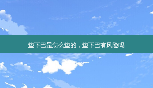 垫下巴是怎么垫的,垫下巴有风险吗-第1张图片-容颜讯 垫下巴是怎么垫的,垫下巴有风险吗-第1张图片-容颜讯