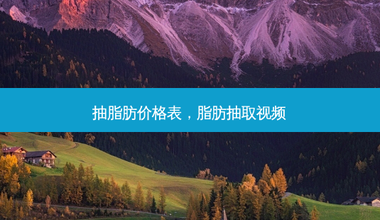 抽脂肪价格表,脂肪抽取视频-第1张图片-容颜讯 抽脂肪价格表,脂肪抽取视频-第1张图片-容颜讯