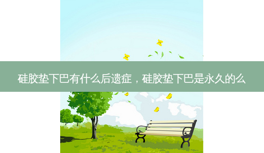 硅胶垫下巴有什么后遗症,硅胶垫下巴是永久的么-第1张图片-容颜讯 硅胶垫下巴有什么后遗症,硅胶垫下巴是永久的么-第1张图片-容颜讯