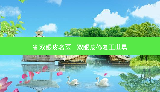 割双眼皮名医,双眼皮修复王世勇-第1张图片-容颜讯 割双眼皮名医,双眼皮修复王世勇-第1张图片-容颜讯