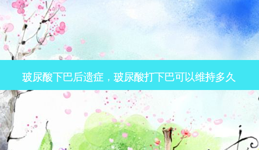 玻尿酸下巴后遗症,玻尿酸打下巴可以维持多久-第1张图片-容颜讯 玻尿酸下巴后遗症,玻尿酸打下巴可以维持多久-第1张图片-容颜讯