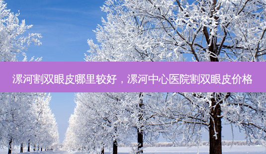漯河割双眼皮哪里较好,漯河中心医院割双眼皮价格-第1张图片-容颜讯 漯河割双眼皮哪里较好,漯河中心医院割双眼皮价格-第1张图片-容颜讯