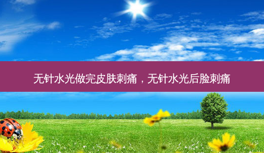无针水光做完皮肤刺痛,无针水光后脸刺痛-第1张图片-容颜讯 无针水光做完皮肤刺痛,无针水光后脸刺痛-第1张图片-容颜讯