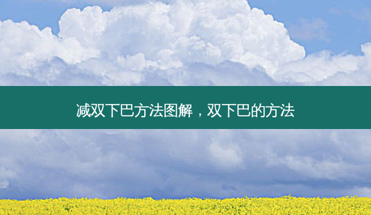 减双下巴 *** 图解,双下巴的 *** -第1张图片-容颜讯 减双下巴 *** 图解,双下巴的 *** -第1张图片-容颜讯