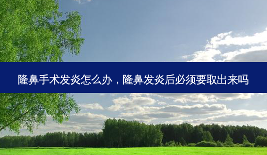 隆鼻手术发炎怎么办,隆鼻发炎后必须要取出来吗-第1张图片-容颜讯 隆鼻手术发炎怎么办,隆鼻发炎后必须要取出来吗-第1张图片-容颜讯