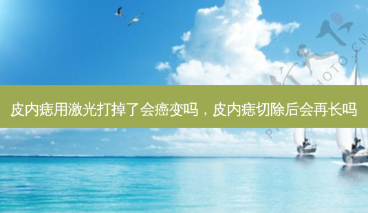 皮内痣用激光打掉了会癌变吗,皮内痣切除后会再长吗-第1张图片-容颜讯 皮内痣用激光打掉了会癌变吗,皮内痣切除后会再长吗-第1张图片-容颜讯