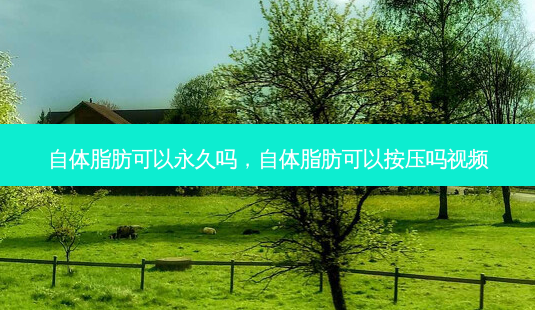 自体脂肪可以永久吗,自体脂肪可以按压吗视频-第1张图片-容颜讯 自体脂肪可以永久吗,自体脂肪可以按压吗视频-第1张图片-容颜讯