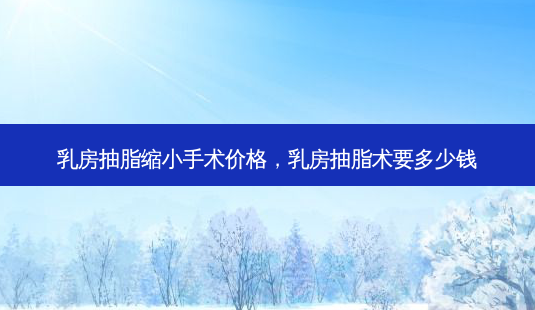 *** 抽脂缩小手术价格, *** 抽脂术要多少钱-第1张图片-容颜讯 *** 抽脂缩小手术价格, *** 抽脂术要多少钱-第1张图片-容颜讯