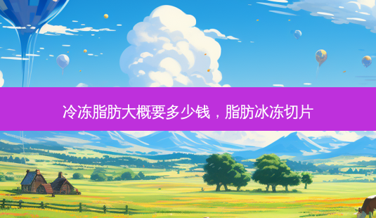 冷冻脂肪大概要多少钱，脂肪冰冻切片-第1张图片-容颜讯