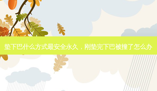 垫下巴什么方式 *** 永久，刚垫完下巴被撞了怎么办-第1张图片-容颜讯