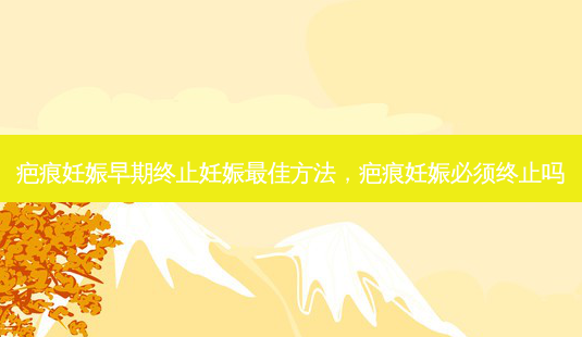 疤痕妊娠早期终止妊娠佳 *** ,疤痕妊娠必须终止吗-第1张图片-容颜讯 疤痕妊娠早期终止妊娠佳 *** ,疤痕妊娠必须终止吗-第1张图片-容颜讯
