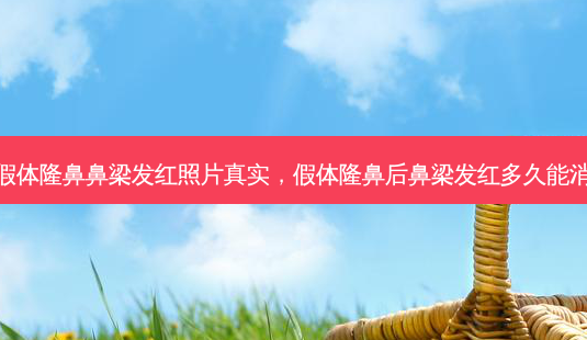 假体隆鼻鼻梁发红照片真实，假体隆鼻后鼻梁发红多久能消-第1张图片-容颜讯