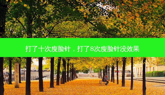打了十次瘦脸针，打了8次瘦脸针没效果-第1张图片-容颜讯