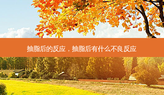 抽脂后的反应，抽脂后有什么不良反应-第1张图片-容颜讯