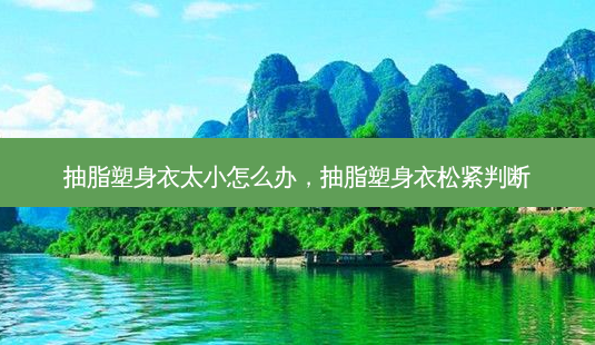 抽脂塑身衣太小怎么办,抽脂塑身衣松紧判断-第1张图片-容颜讯 抽脂塑身衣太小怎么办,抽脂塑身衣松紧判断-第1张图片-容颜讯