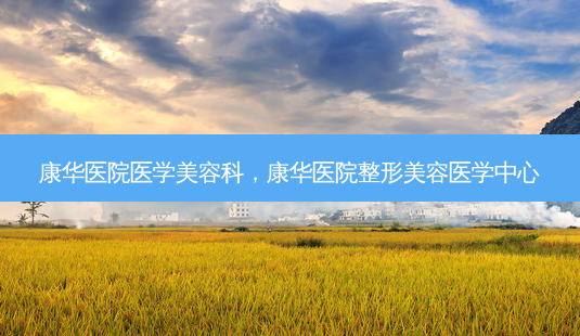 康华医院医学美容科，康华医院整形美容医学中心-第1张图片-容颜讯