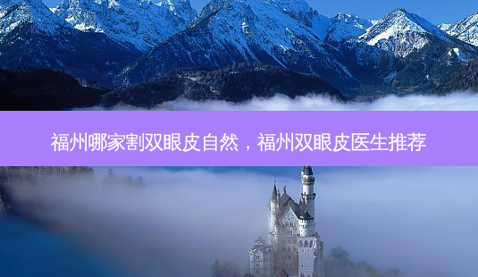 福州哪家割双眼皮自然,福州双眼皮医生推荐-第1张图片-容颜讯 福州哪家割双眼皮自然,福州双眼皮医生推荐-第1张图片-容颜讯