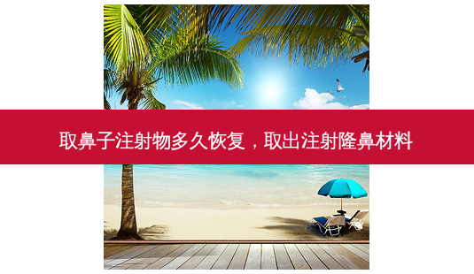 取鼻子注射物多久恢复，取出注射隆鼻材料-第1张图片-容颜讯