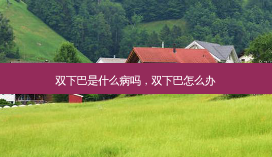 双下巴是什么病吗,双下巴怎么办-第1张图片-容颜讯 双下巴是什么病吗,双下巴怎么办-第1张图片-容颜讯