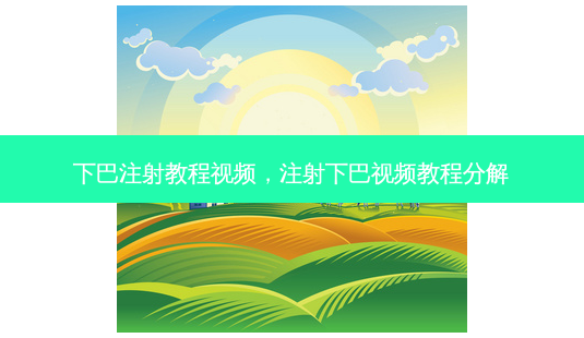 下巴注射教程视频，注射下巴视频教程分解-第1张图片-容颜讯