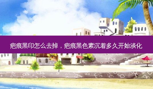 疤痕黑印怎么去掉,疤痕黑色素沉着多久开始淡化-第1张图片-容颜讯 疤痕黑印怎么去掉,疤痕黑色素沉着多久开始淡化-第1张图片-容颜讯