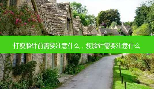 打瘦脸针前需要注意什么,瘦脸针需要注意什么-第1张图片-容颜讯 打瘦脸针前需要注意什么,瘦脸针需要注意什么-第1张图片-容颜讯