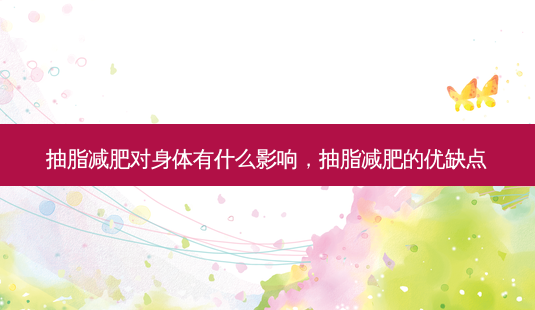 抽脂减肥对身体有什么影响,抽脂减肥的优缺点-第1张图片-容颜讯 抽脂减肥对身体有什么影响,抽脂减肥的优缺点-第1张图片-容颜讯