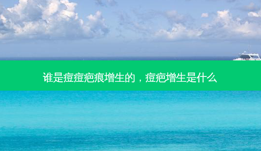 谁是痘痘疤痕增生的,痘疤增生是什么-第1张图片-容颜讯 谁是痘痘疤痕增生的,痘疤增生是什么-第1张图片-容颜讯